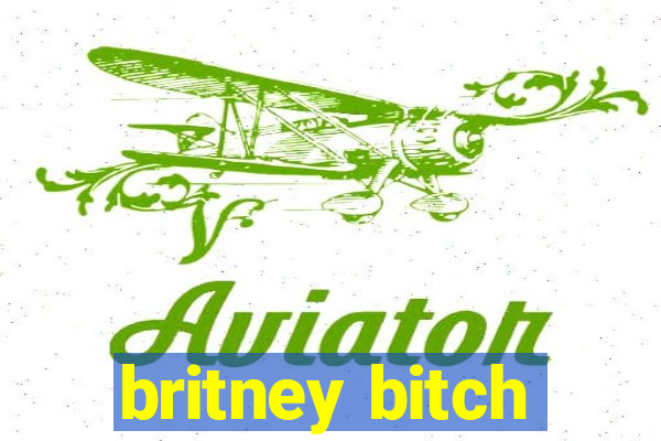 britney bitch